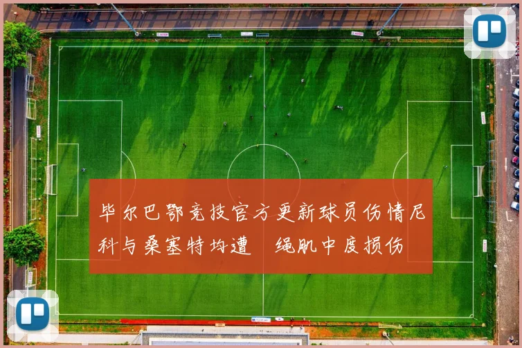 毕尔巴鄂竞技官方更新球员伤情尼科与桑塞特均遭腘绳肌中度损伤