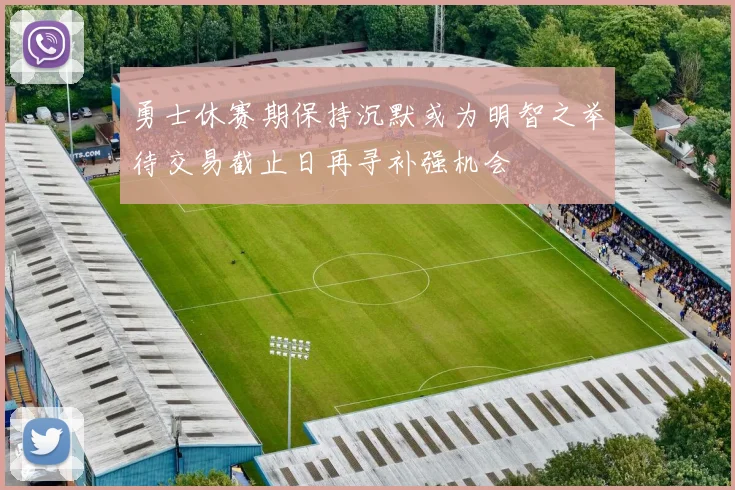 勇士休赛期保持沉默或为明智之举待交易截止日再寻补强机会